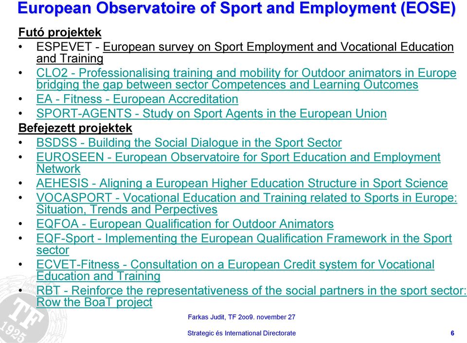 Befejezett projektek BSDSS - Building the Social Dialogue in the Sport Sector EUROSEEN - European Observatoire for Sport Education and Employment Network AEHESIS - Aligning a European Higher