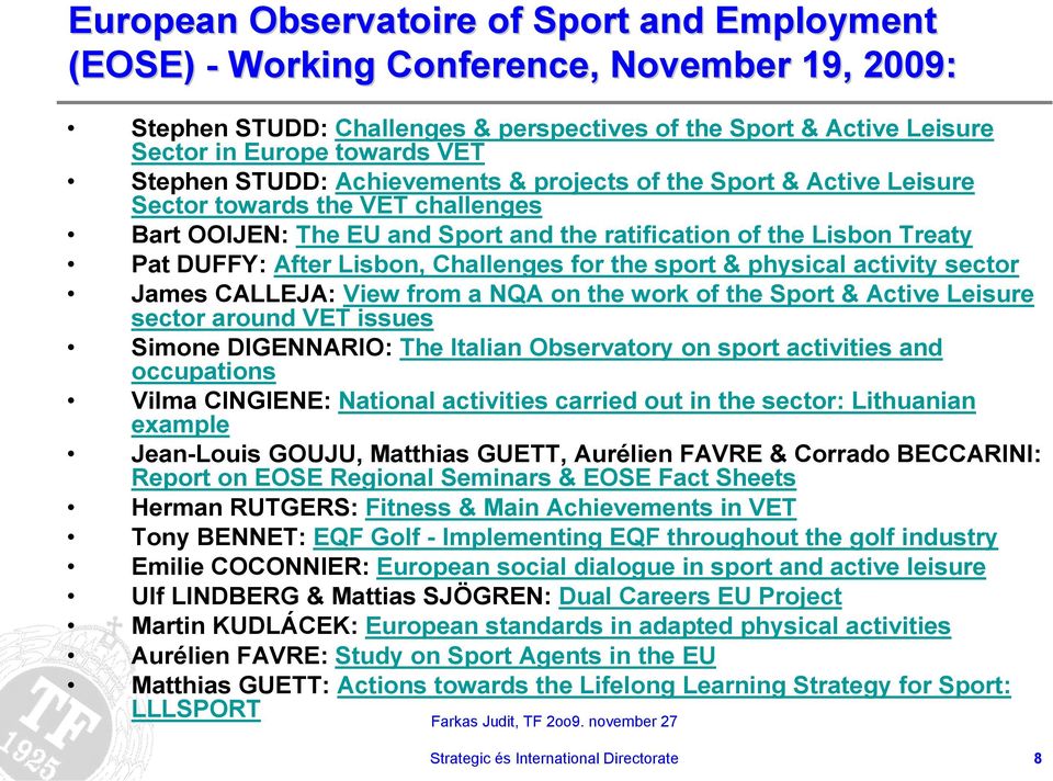 Challenges for the sport & physical activity sector James CALLEJA: View from a NQA on the work of the Sport & Active Leisure sector around VET issues Simone DIGENNARIO: The Italian Observatory on