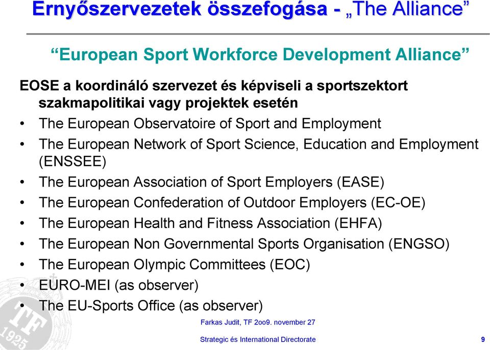 Association of Sport Employers (EASE) The European Confederation of Outdoor Employers (EC-OE) The European Health and Fitness Association (EHFA) The European Non