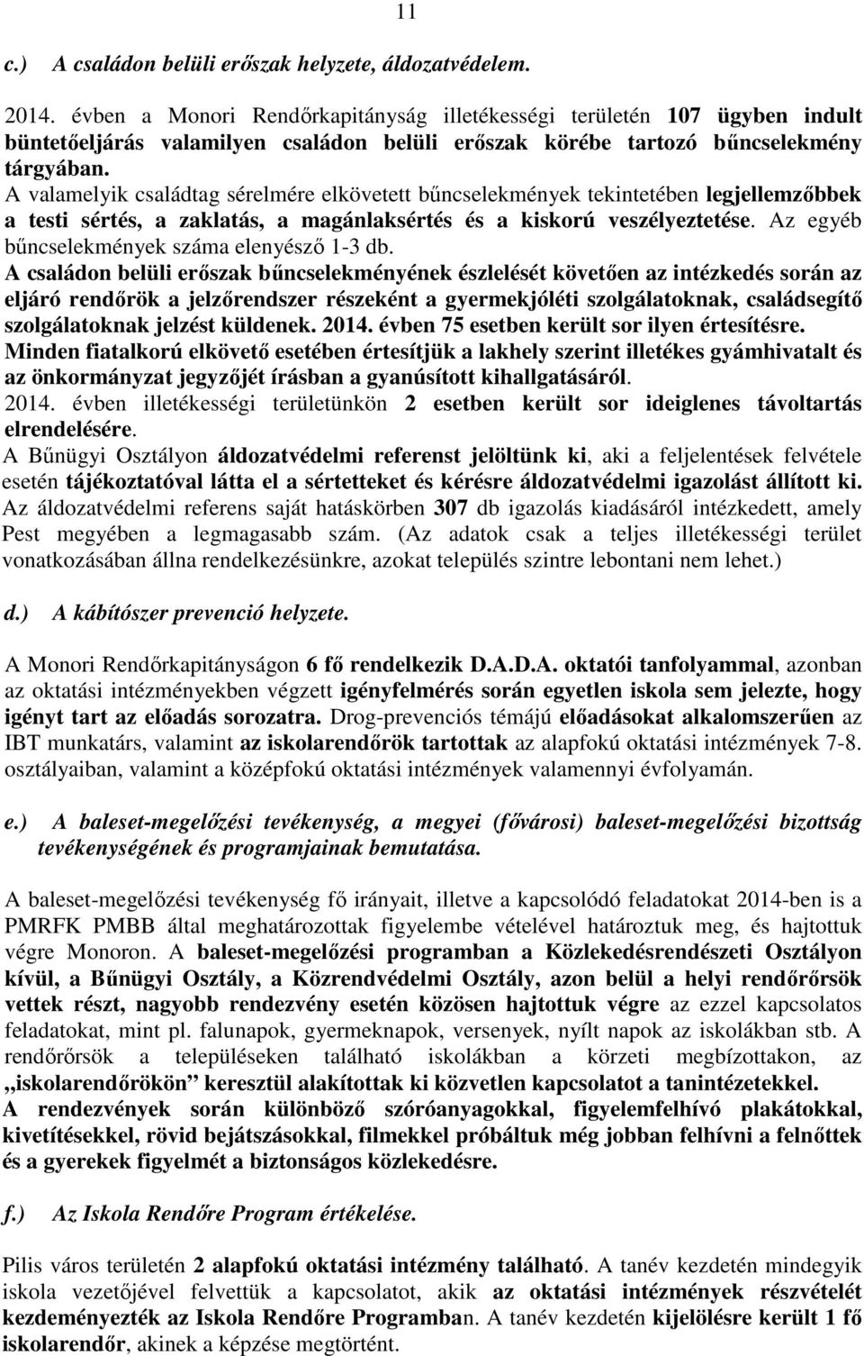 A valamelyik családtag sérelmére elkövetett bűncselekmények tekintetében legjellemzőbbek a testi sértés, a zaklatás, a magánlaksértés és a kiskorú veszélyeztetése.