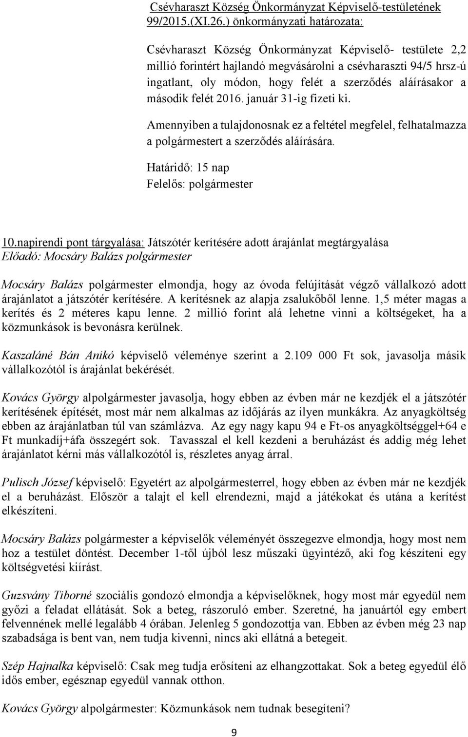 aláírásakor a második felét 2016. január 31-ig fizeti ki. Amennyiben a tulajdonosnak ez a feltétel megfelel, felhatalmazza a polgármestert a szerződés aláírására.