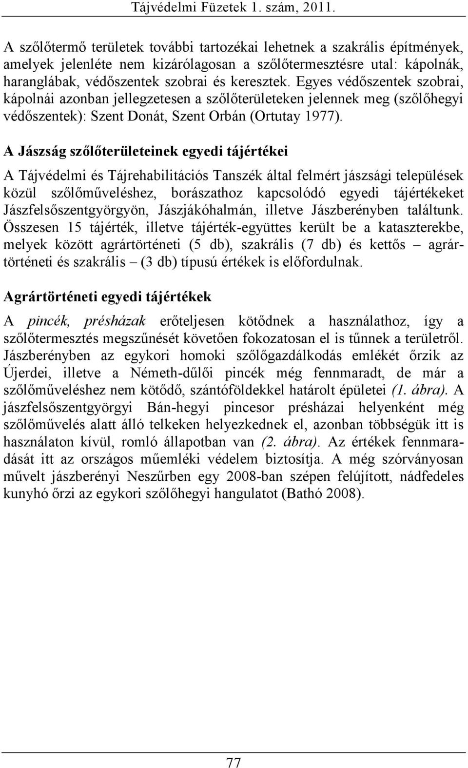 A Jászság szőlőterületeinek egyedi tájértékei A Tájvédelmi és Tájrehabilitációs Tanszék által felmért jászsági települések közül szőlőműveléshez, borászathoz kapcsolódó egyedi tájértékeket