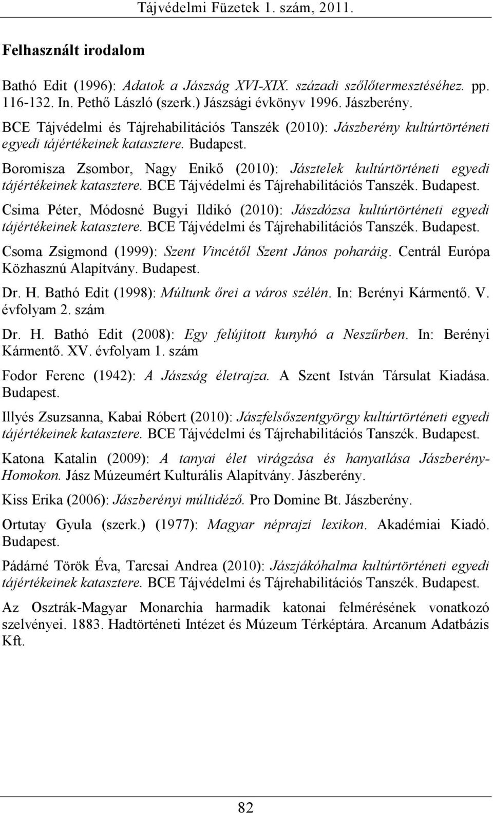 Boromisza Zsombor, Nagy Enikő (2010): Jásztelek kultúrtörténeti egyedi tájértékeinek katasztere. BCE Tájvédelmi és Tájrehabilitációs Tanszék. Budapest.