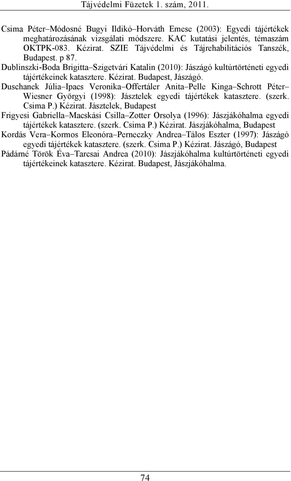 Duschanek Júlia Ipacs Veronika Offertáler Anita Pelle Kinga Schrott Péter Wiesner Györgyi (1998): Jásztelek egyedi tájértékek katasztere. (szerk. Csima P.) Kézirat.