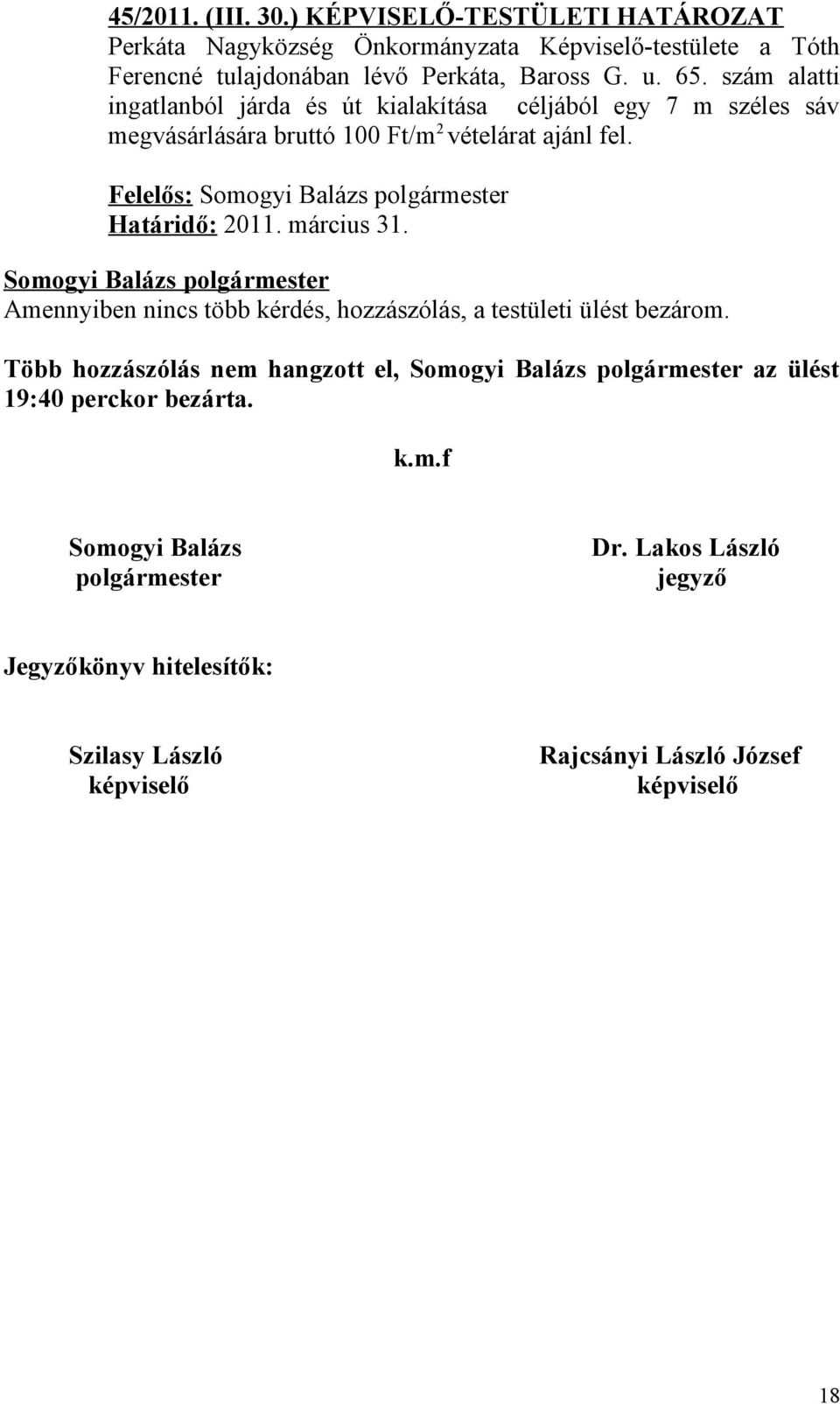 szám alatti ingatlanból járda és út kialakítása céljából egy 7 m széles sáv megvásárlására bruttó 100 Ft/m 2 vételárat ajánl fel.