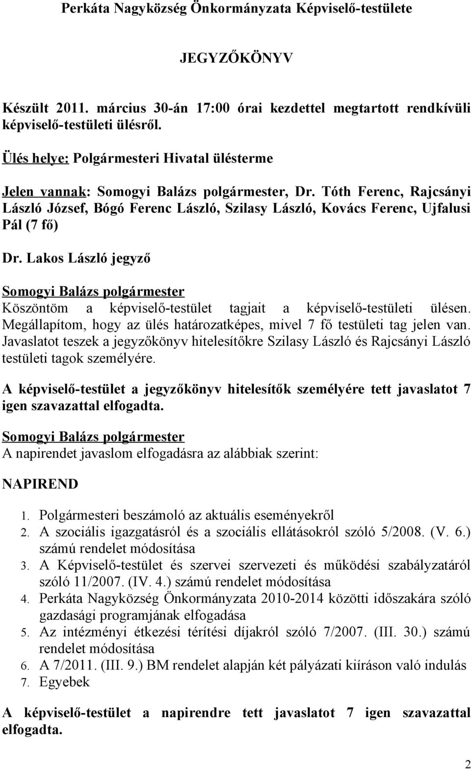 Lakos László jegyző Köszöntöm a képviselő-testület tagjait a képviselő-testületi ülésen. Megállapítom, hogy az ülés határozatképes, mivel 7 fő testületi tag jelen van.