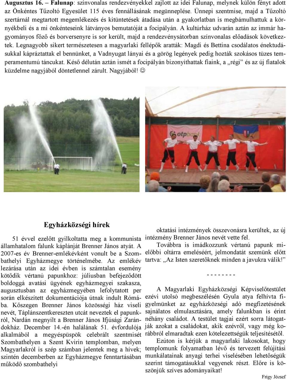 A kultúrház udvarán aztán az immár hagyományos főző és borversenyre is sor került, majd a rendezvénysátorban színvonalas előadások következtek.