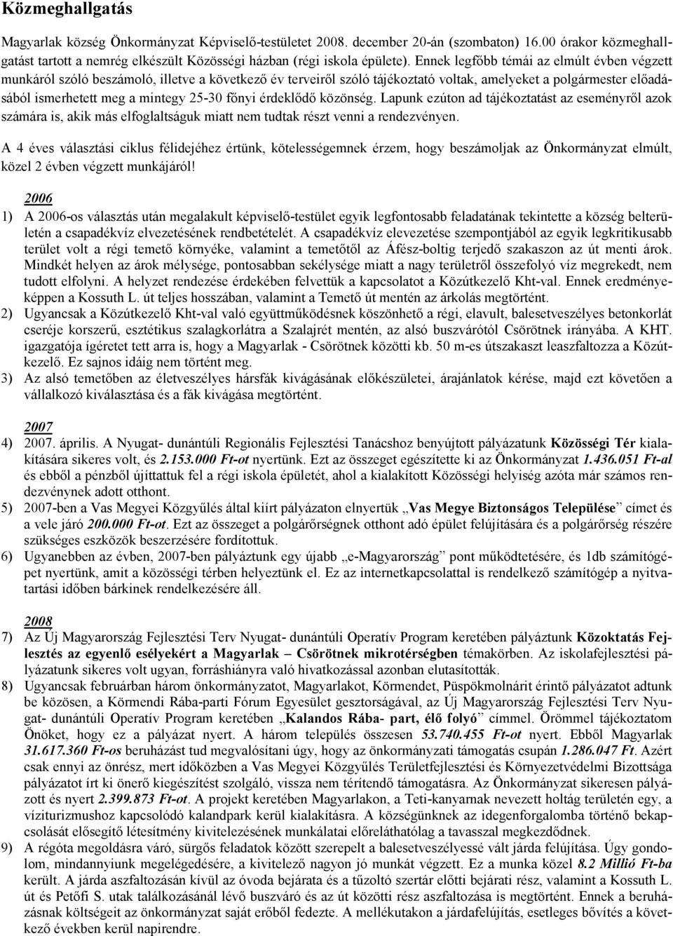 főnyi érdeklődő közönség. Lapunk ezúton ad tájékoztatást az eseményről azok számára is, akik más elfoglaltságuk miatt nem tudtak részt venni a rendezvényen.