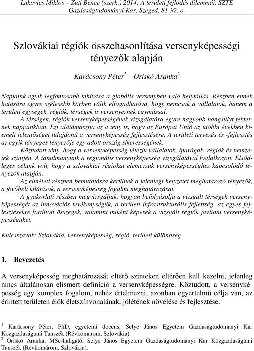 Részben ennek hatására egyre szélesebb körben válik elfogadhatóvá, hogy nemcsak a vállalatok, hanem a területi egységek, régiók, térségek is versenyeznek egymással.