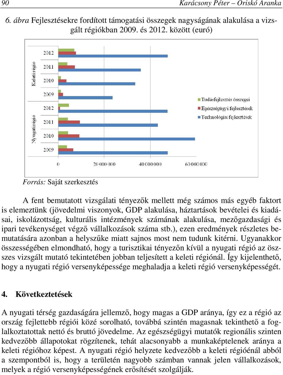 kiadásai, iskolázottság, kulturális intézmények számának alakulása, mezőgazdasági és ipari tevékenységet végző vállalkozások száma stb.