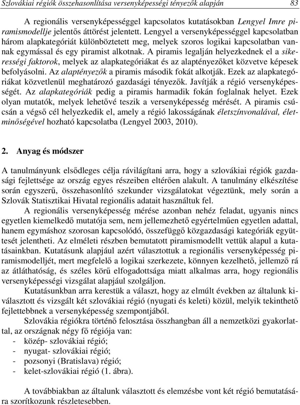 A piramis legalján helyezkednek el a sikerességi faktorok, melyek az alapkategóriákat és az alaptényezőket közvetve képesek befolyásolni. Az alaptényezők a piramis második fokát alkotják.