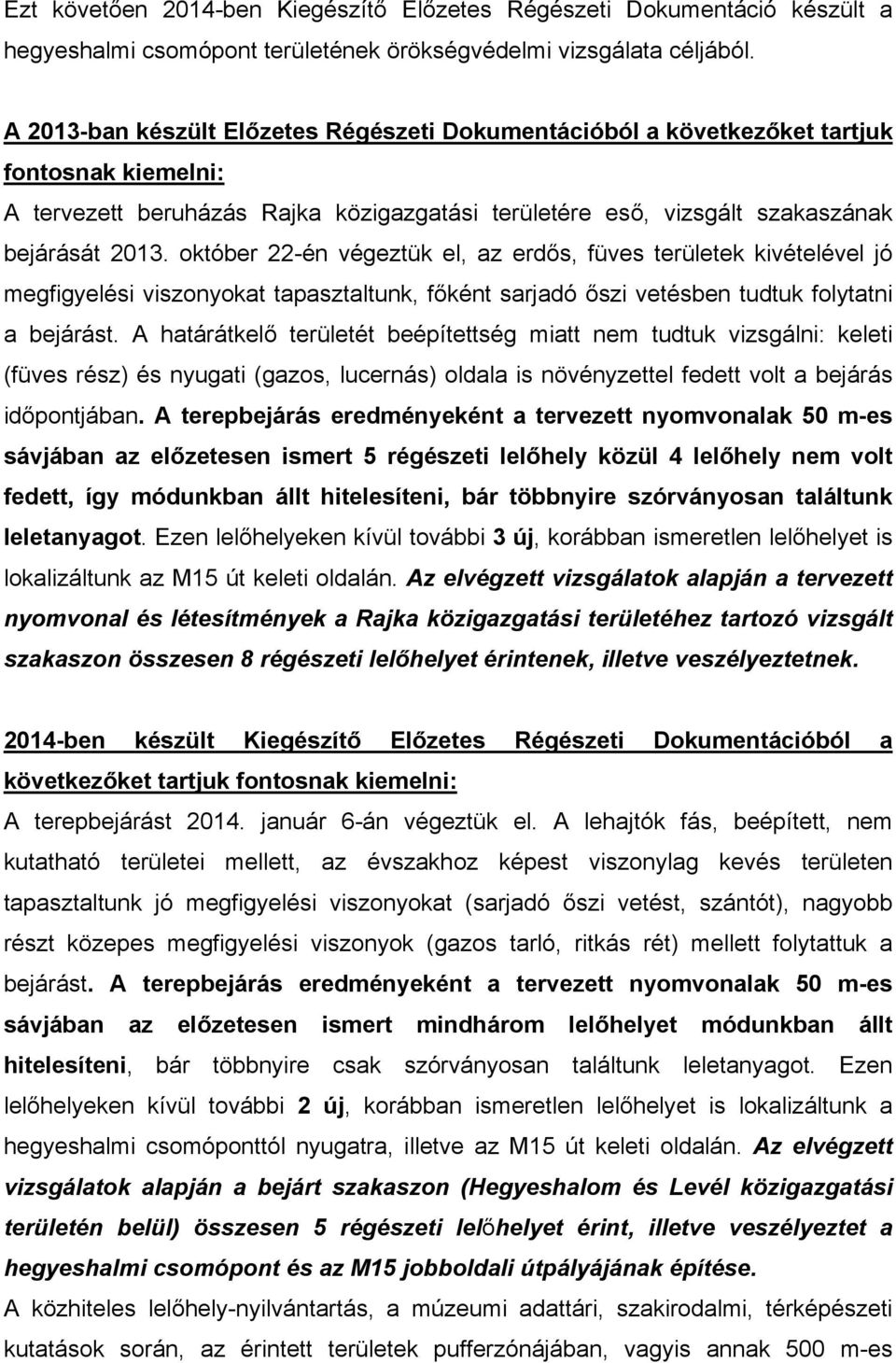 október 22-én végeztük el, az erdős, füves területek kivételével jó megfigyelési viszonyokat tapasztaltunk, főként sarjadó őszi vetésben tudtuk folytatni a bejárást.