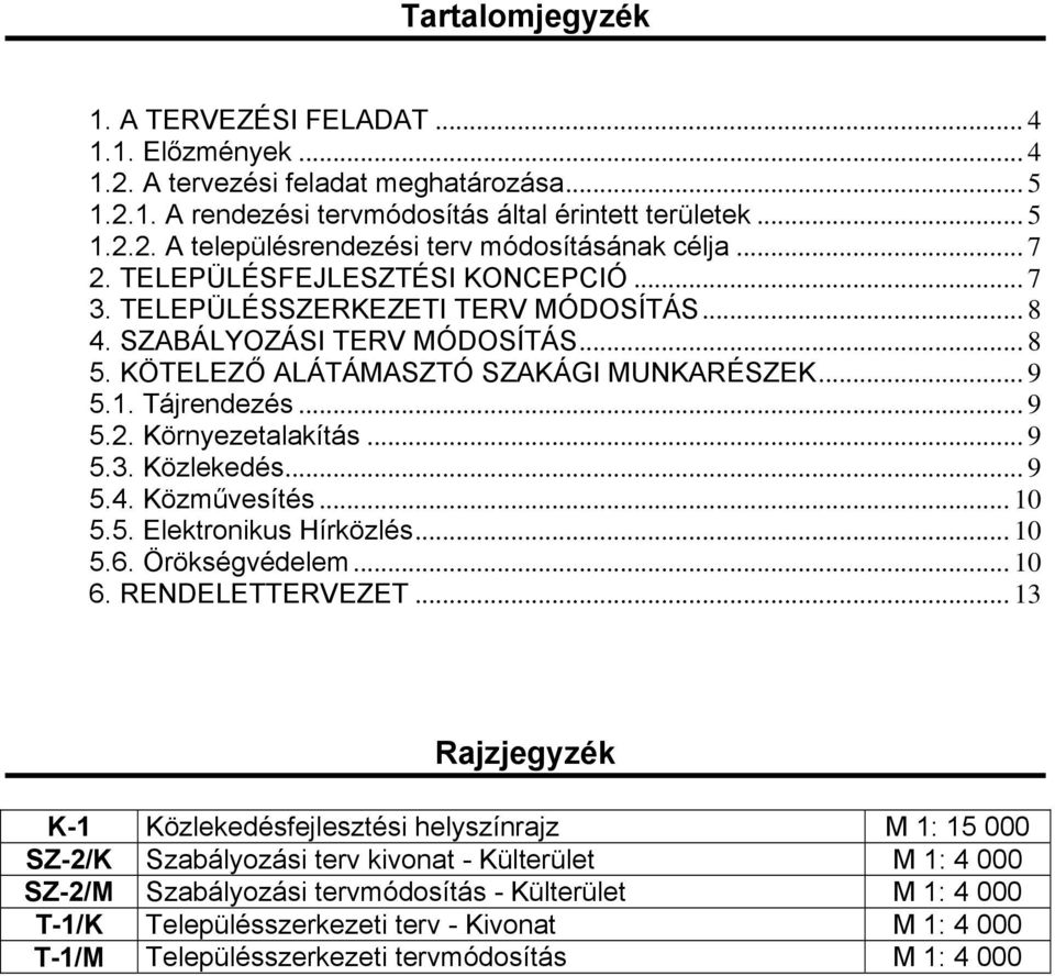 .. 9 5.3. Közlekedés... 9 5.4. Közművesítés... 10 5.5. Elektronikus Hírközlés... 10 5.6. Örökségvédelem... 10 6. RENDELETTERVEZET.