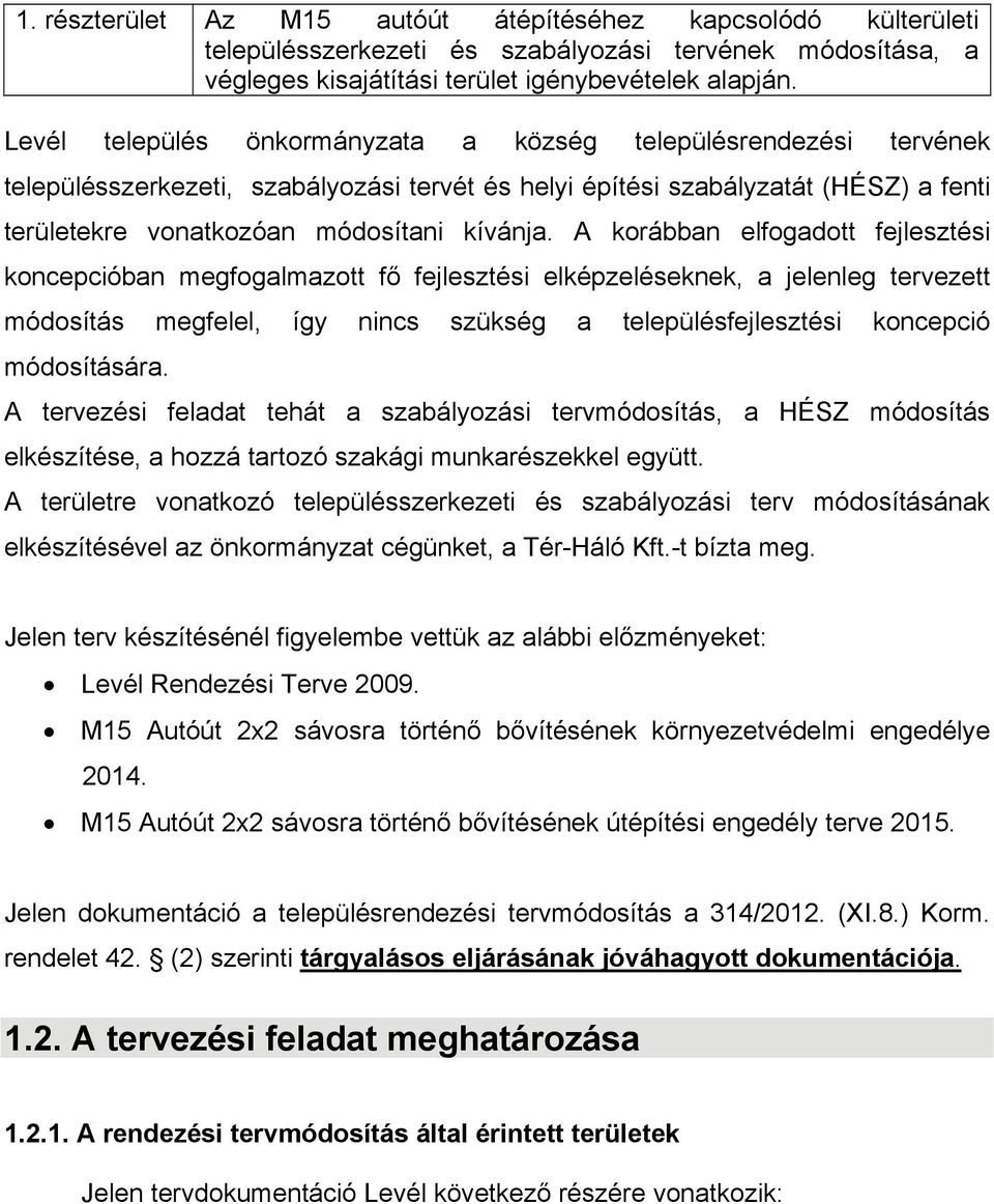 A korábban elfogadott fejlesztési koncepcióban megfogalmazott fő fejlesztési elképzeléseknek, a jelenleg tervezett módosítás megfelel, így nincs szükség a településfejlesztési koncepció módosítására.