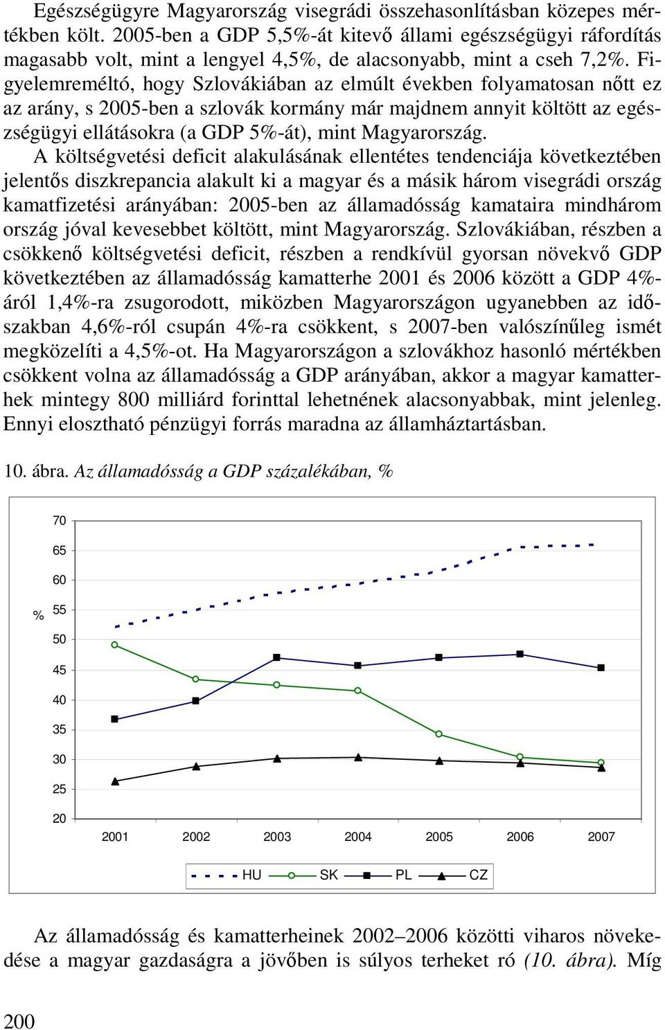 Figyelemreméltó, hogy Szlovákiában az elmúlt években folyamatosan nıtt ez az arány, s 2005-ben a szlovák kormány már majdnem annyit költött az egészségügyi ellátásokra (a GDP 5-át), mint Magyarország.