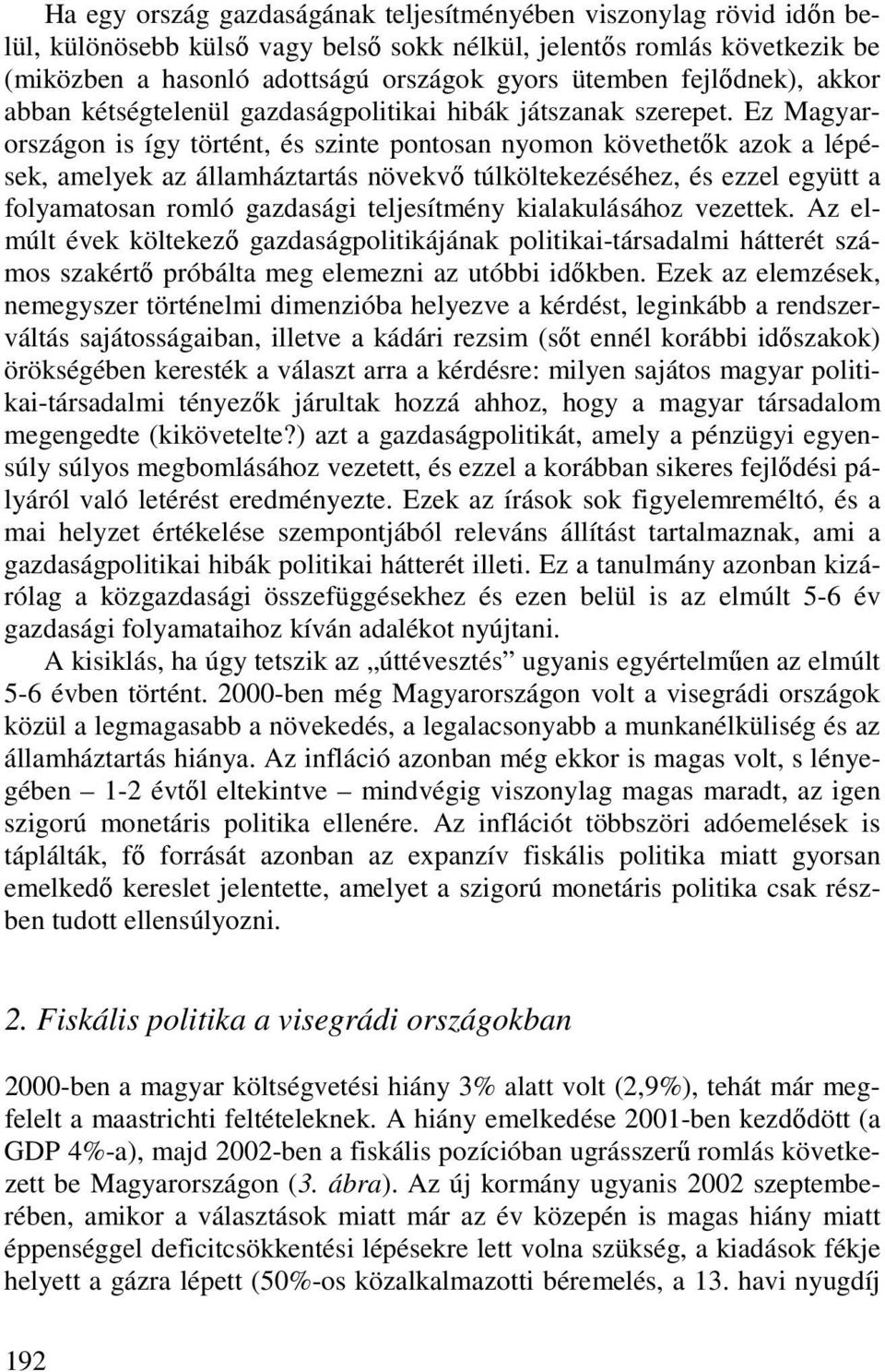 Ez Magyarországon is így történt, és szinte pontosan nyomon követhetık azok a lépések, amelyek az államháztartás növekvı túlköltekezéséhez, és ezzel együtt a folyamatosan romló gazdasági teljesítmény