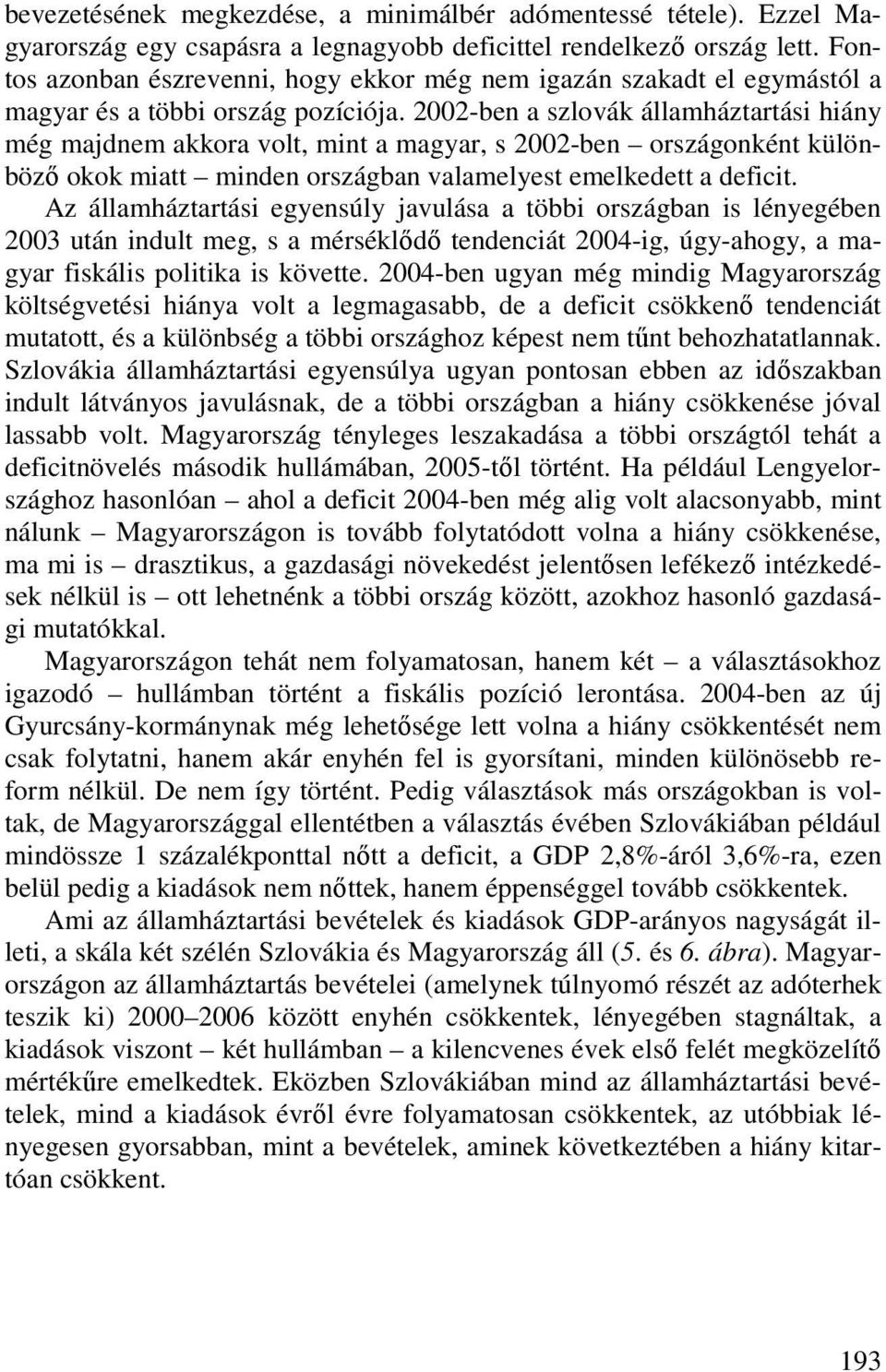 2002-ben a szlovák államháztartási hiány még majdnem akkora volt, mint a magyar, s 2002-ben országonként különbözı okok miatt minden országban valamelyest emelkedett a deficit.