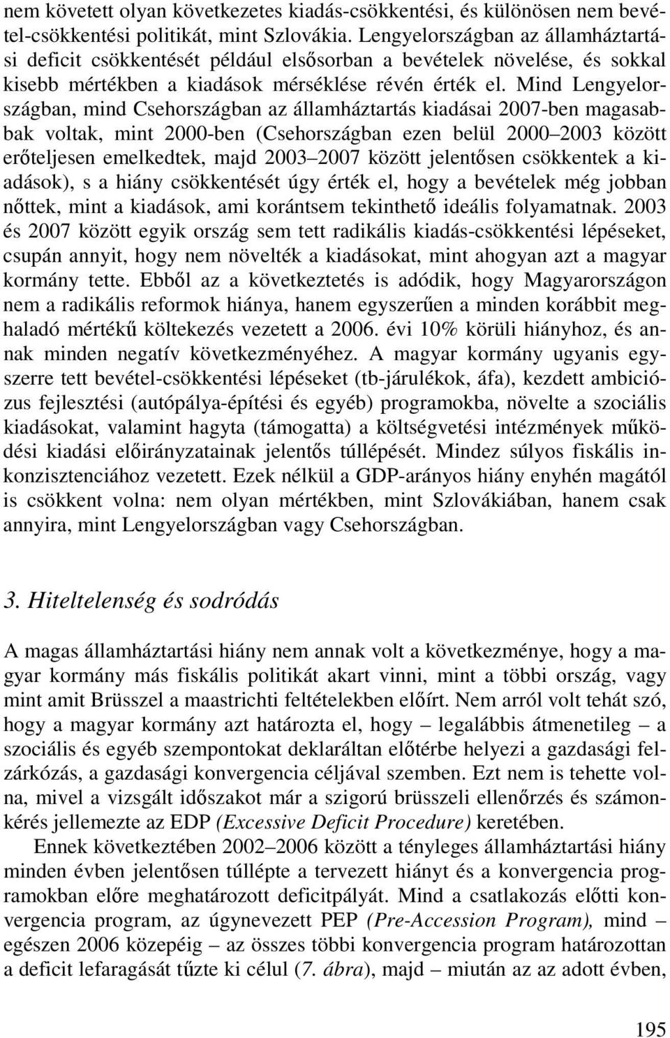 Mind Lengyelországban, mind Csehországban az államháztartás kiadásai 2007-ben magasabbak voltak, mint 2000-ben (Csehországban ezen belül 2000 2003 között erıteljesen emelkedtek, majd 2003 2007 között