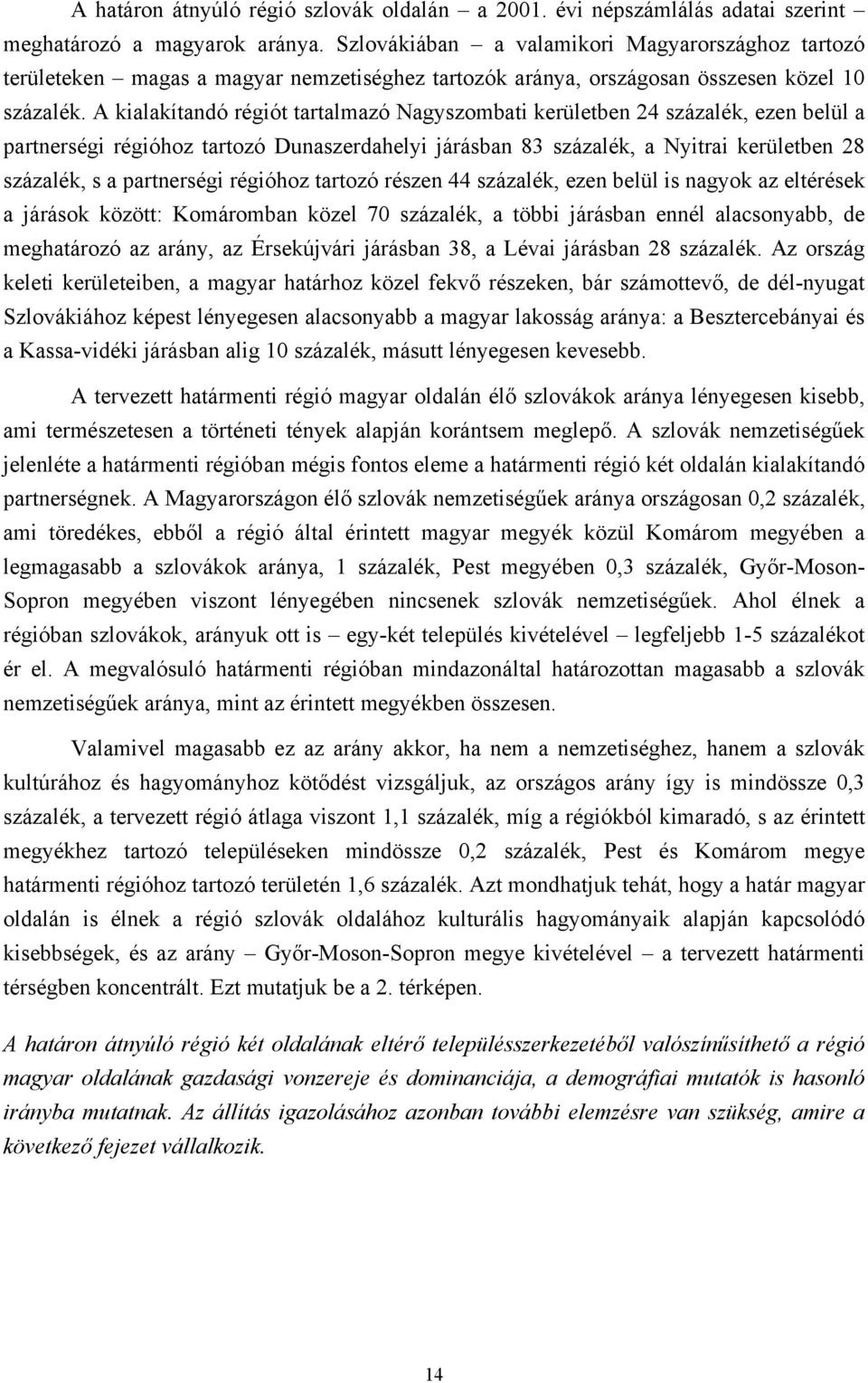 A kialakítandó régiót tartalmazó Nagyszombati kerületben 24 százalék, ezen belül a partnerségi régióhoz tartozó Dunaszerdahelyi járásban 83 százalék, a Nyitrai kerületben 28 százalék, s a partnerségi