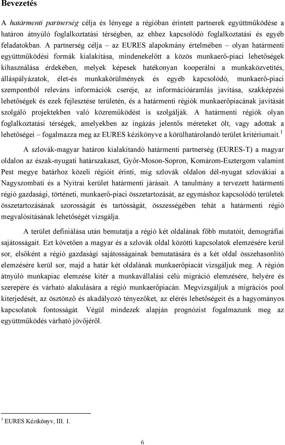 hatékonyan kooperálni a munkaközvetítés, álláspályázatok, élet-és munkakörülmények és egyéb kapcsolódó, munkaerő-piaci szempontból releváns információk cseréje, az információáramlás javítása,