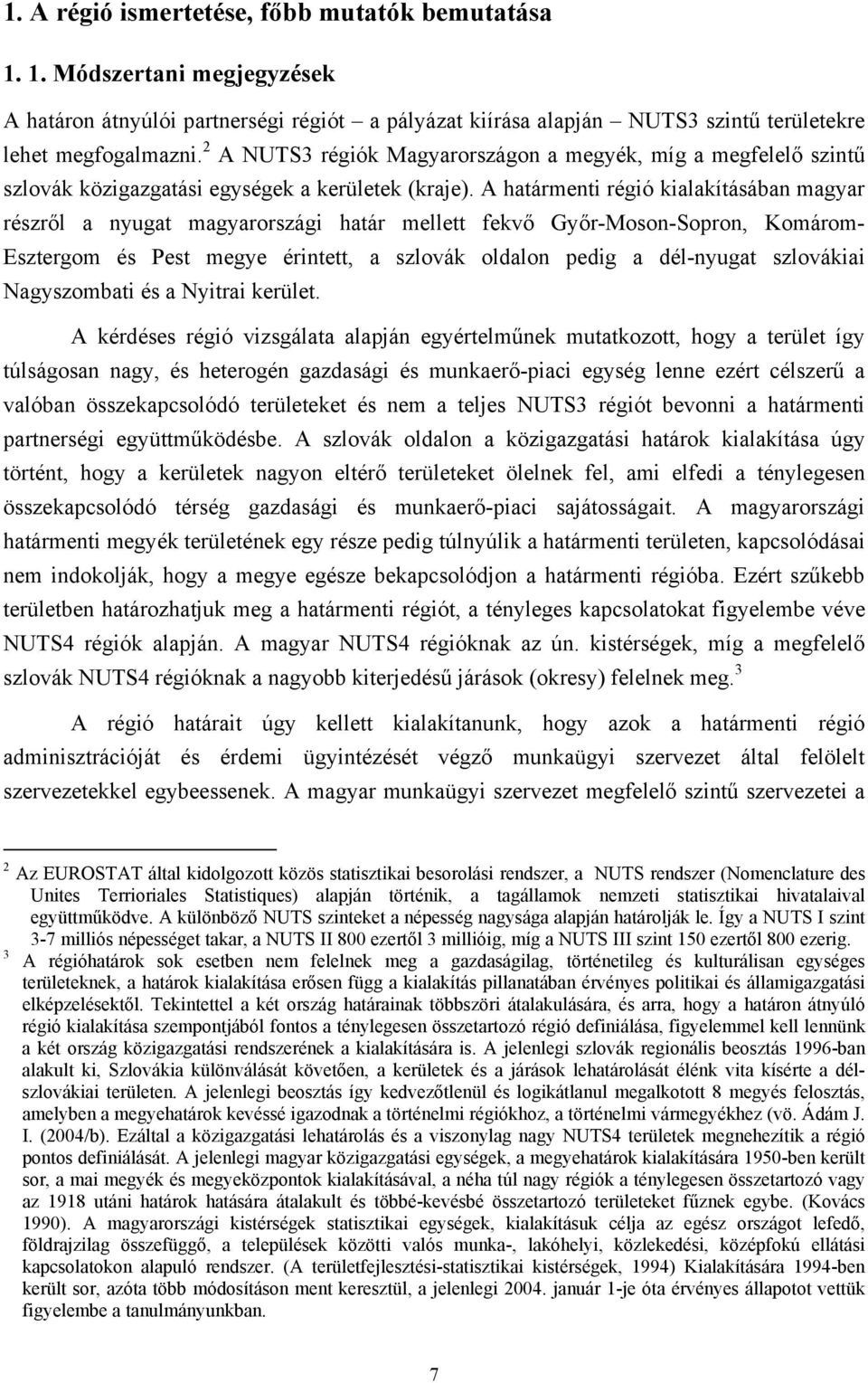 A határmenti régió kialakításában magyar részről a nyugat magyarországi határ mellett fekvő Győr-Moson-Sopron, Komárom- Esztergom és Pest megye érintett, a szlovák oldalon pedig a dél-nyugat