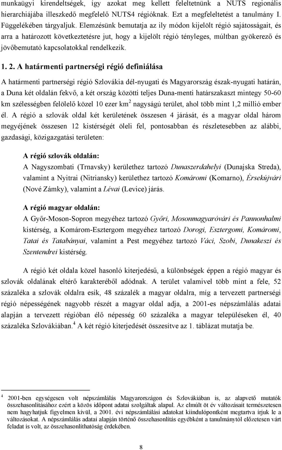 1. 2. A határmenti partnerségi régió definiálása A határmenti partnerségi régió Szlovákia dél-nyugati és Magyarország észak-nyugati határán, a Duna két oldalán fekvő, a két ország közötti teljes