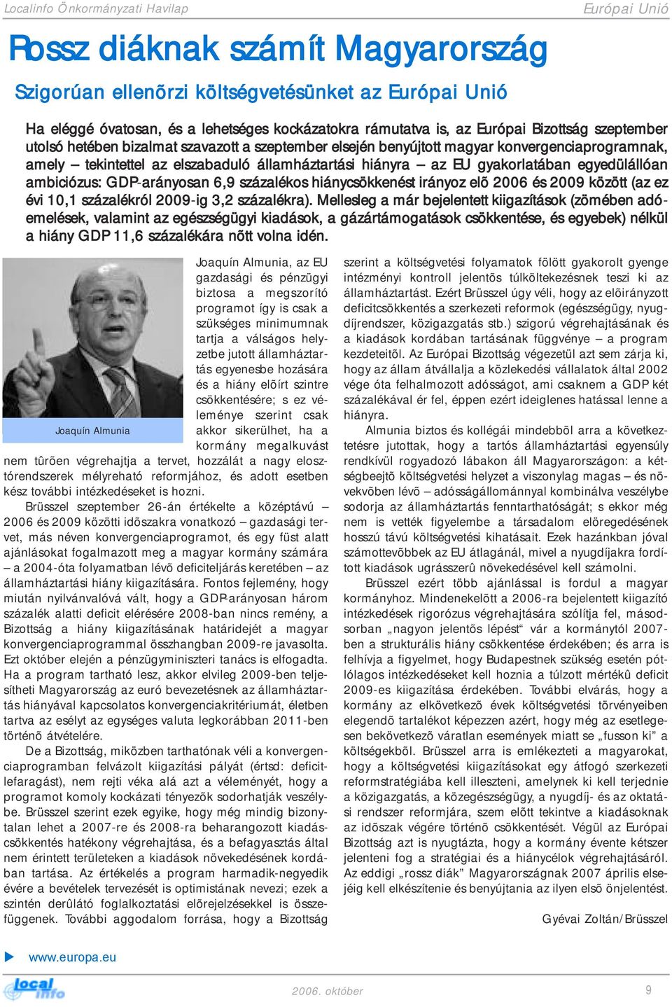 gyakorlatában egyedülállóan ambiciózus: GDP-arányosan 6,9 százalékos hiánycsökkenést irányoz elõ 2006 és 2009 között (az ez évi 10,1 százalékról 2009-ig 3,2 százalékra).