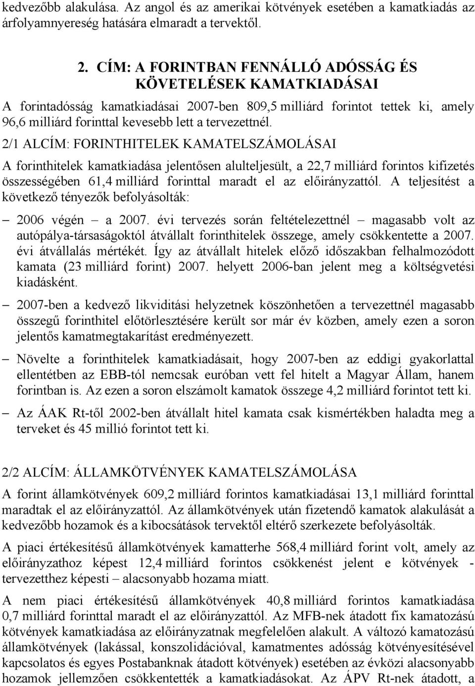 2/1 ALCÍM: FORINTHITELEK KAMATELSZÁMOLÁSAI A forinthitelek kamatkiadása jelentősen alulteljesült, a 22,7 milliárd forintos kifizetés összességében 61,4 milliárd forinttal maradt el az előirányzattól.