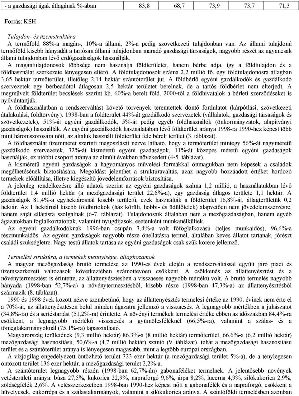 A magántulajdonosok többsége nem használja földterületét, hanem bérbe adja, így a földtulajdon és a földhasználat szerkezete lényegesen eltérő.