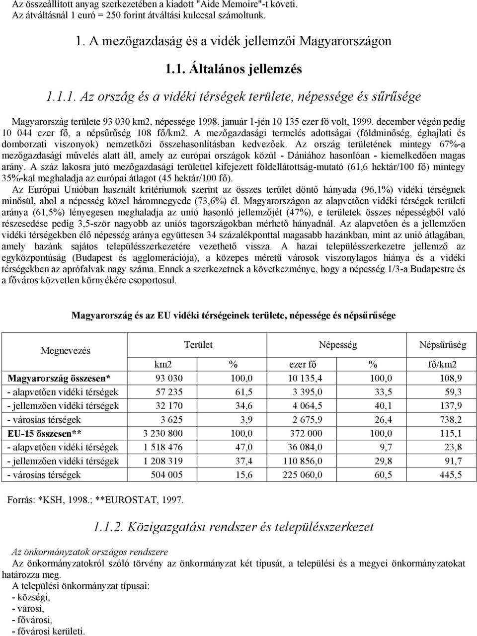 december végén pedig 10 044 ezer fő, a népsűrűség 108 fő/km2. A mezőgazdasági termelés adottságai (földminőség, éghajlati és domborzati viszonyok) nemzetközi összehasonlításban kedvezőek.