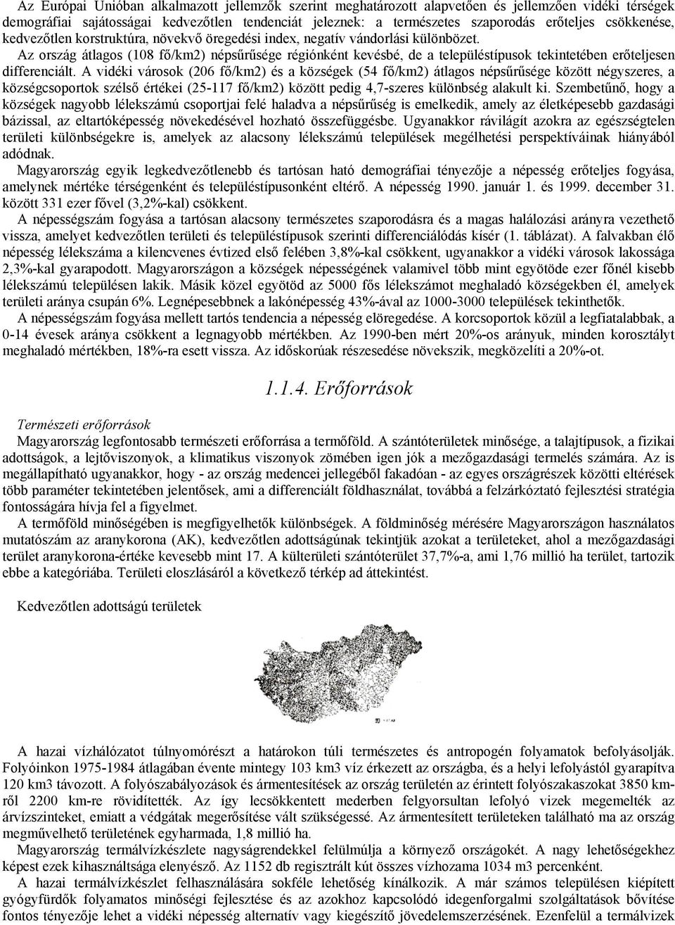 Az ország átlagos (108 fő/km2) népsűrűsége régiónként kevésbé, de a településtípusok tekintetében erőteljesen differenciált.