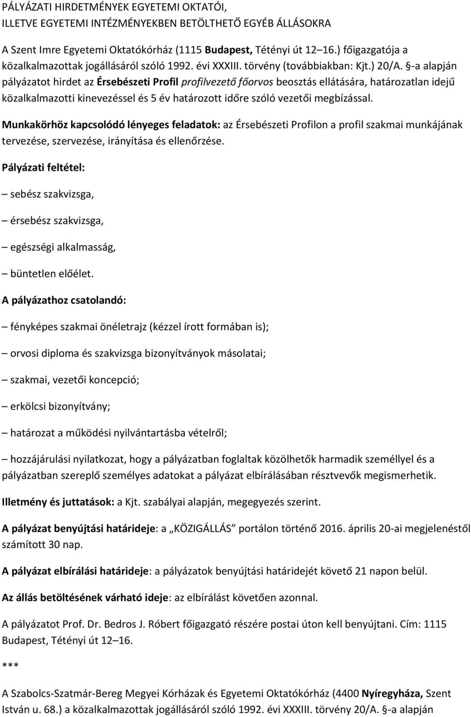 -a alapján pályázatot hirdet az Érsebészeti Profil profilvezető főorvos beosztás ellátására, határozatlan idejű közalkalmazotti kinevezéssel és 5 év határozott időre szóló vezetői megbízással.
