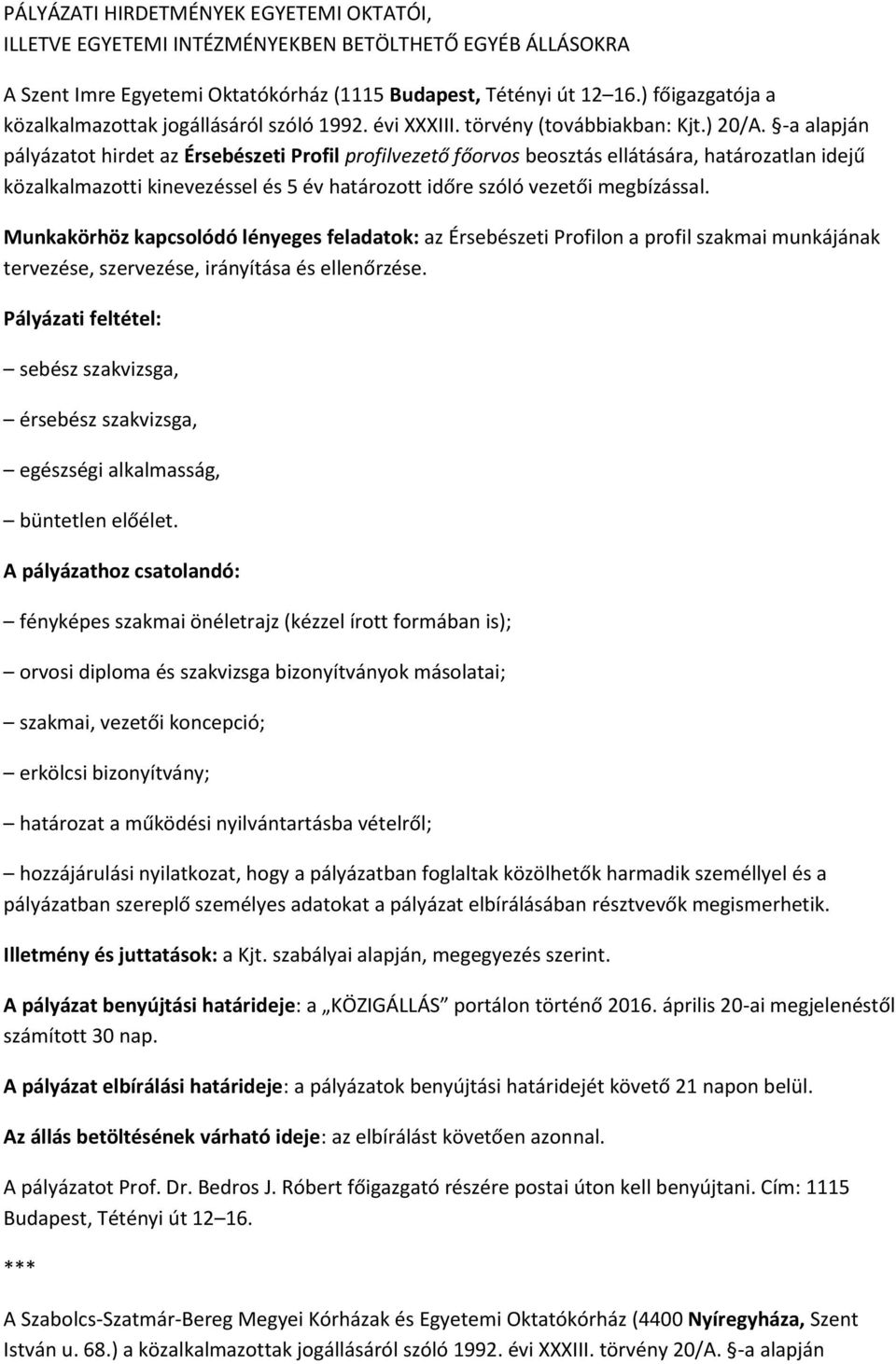 -a alapján pályázatot hirdet az Érsebészeti Profil profilvezető főorvos beosztás ellátására, határozatlan idejű közalkalmazotti kinevezéssel és 5 év határozott időre szóló vezetői megbízással.