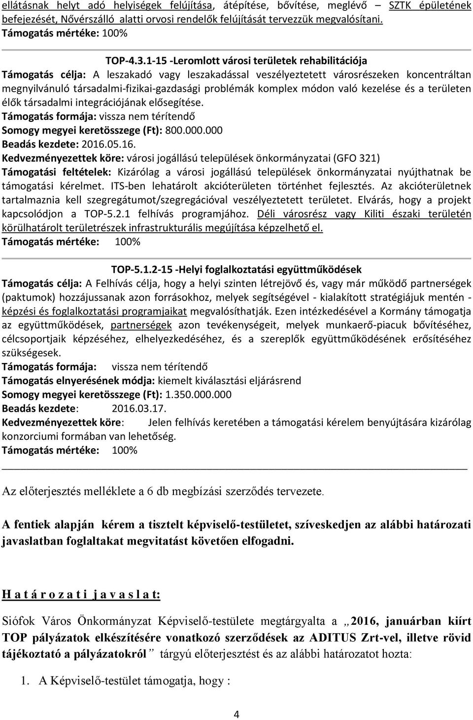 komplex módon való kezelése és a területen élők társadalmi integrációjának elősegítése. Somogy megyei keretösszege (Ft): 800.000.000 Beadás kezdete: 2016.