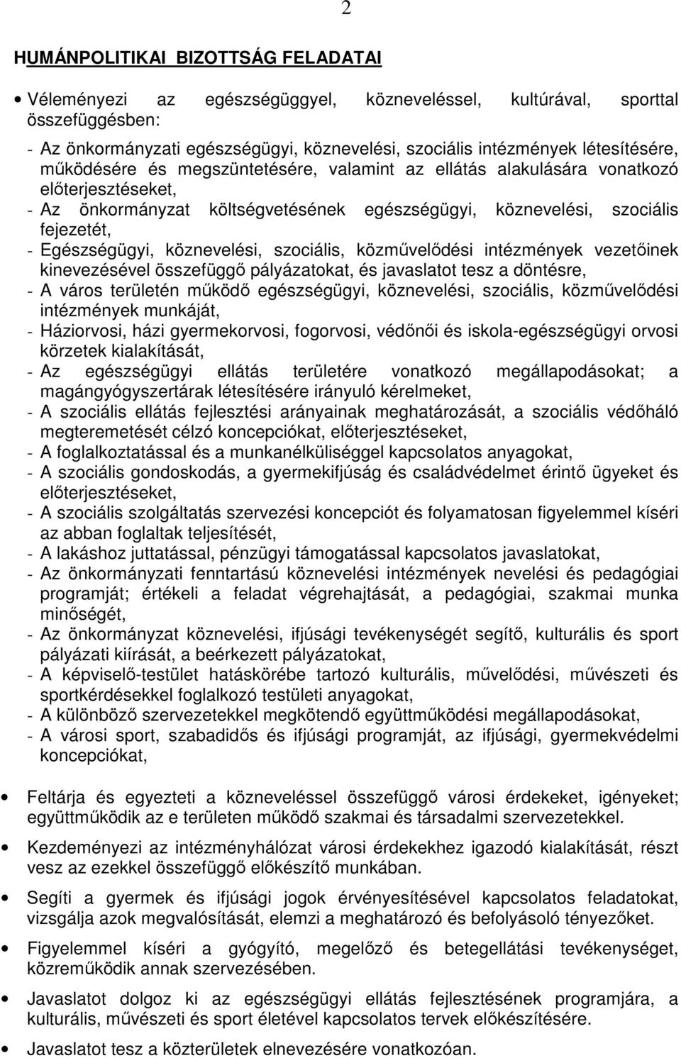 Egészségügyi, köznevelési, szociális, közművelődési intézmények vezetőinek kinevezésével összefüggő pályázatokat, és javaslatot tesz a döntésre, - A város területén működő egészségügyi, köznevelési,