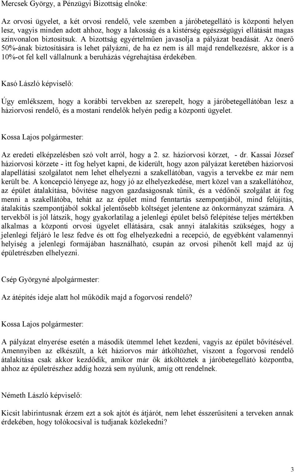 Az önerő 50%-ának biztosítására is lehet pályázni, de ha ez nem is áll majd rendelkezésre, akkor is a 10%-ot fel kell vállalnunk a beruházás végrehajtása érdekében.