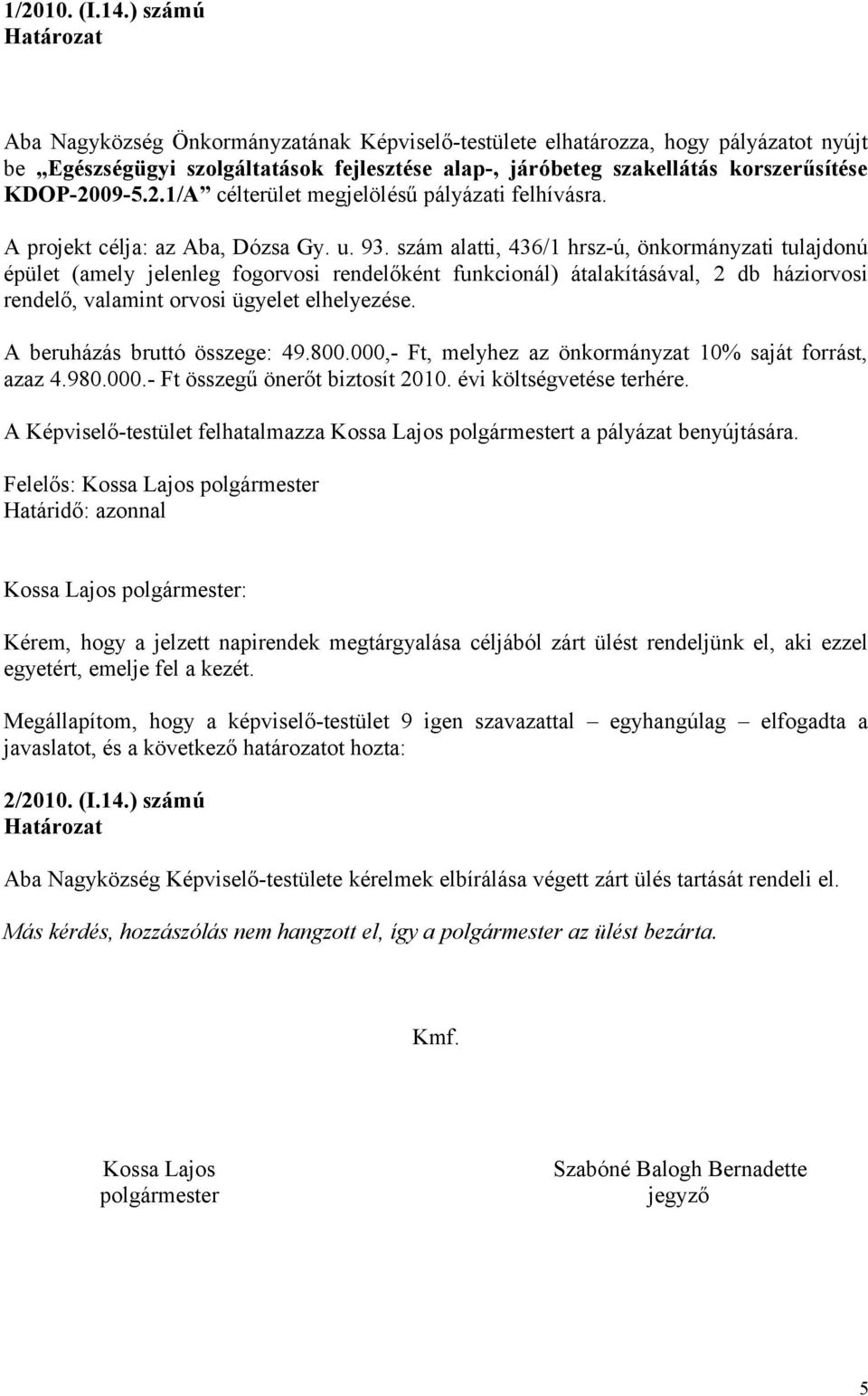 KDOP-2009-5.2.1/A célterület megjelölésű pályázati felhívásra. A projekt célja: az Aba, Dózsa Gy. u. 93.