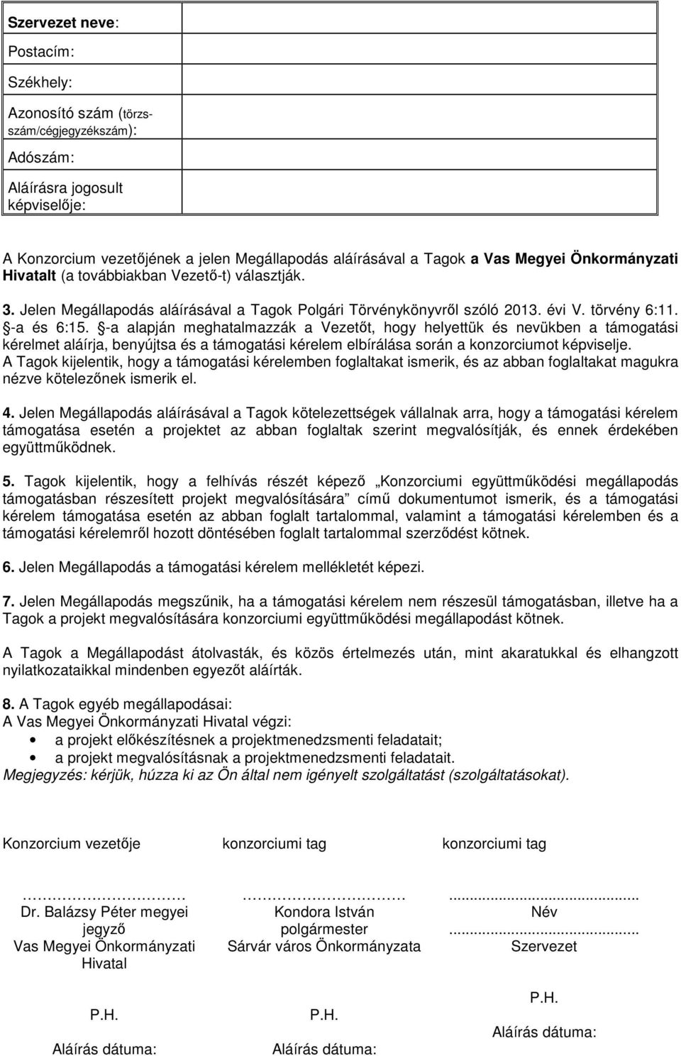 -a alapján meghatalmazzák a Vezetőt, hogy helyettük és nevükben a támogatási kérelmet aláírja, benyújtsa és a támogatási kérelem elbírálása során a konzorciumot képviselje.