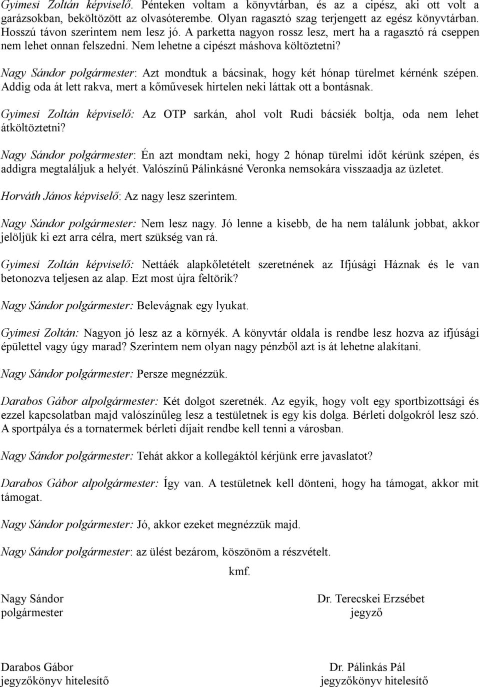 Nagy Sándor polgármester: Azt mondtuk a bácsinak, hogy két hónap türelmet kérnénk szépen. Addig oda át lett rakva, mert a kőművesek hirtelen neki láttak ott a bontásnak.