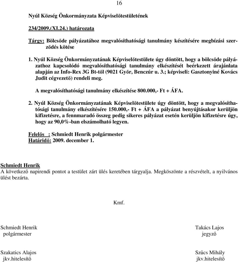 Gyır, Benczúr u. 3.; képviseli: Gasztonyiné Kovács Judit cégvezetı) rendeli meg. A megvalósíthatósági tanulmány elkészítése 800.000,- Ft + ÁFA. 2.