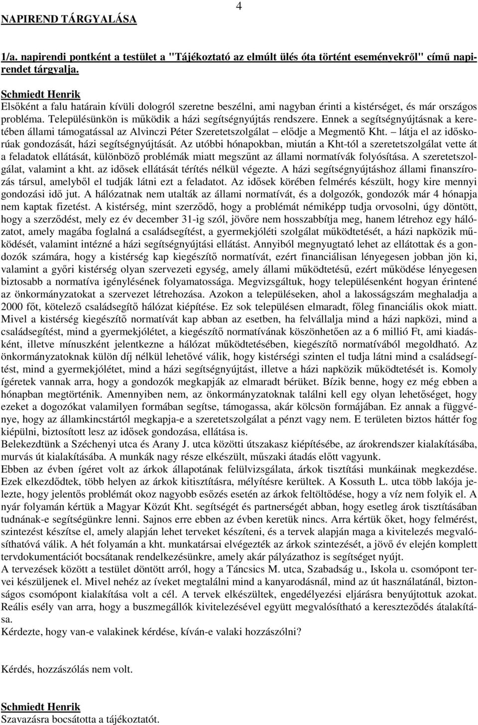 Ennek a segítségnyújtásnak a keretében állami támogatással az Alvinczi Péter Szeretetszolgálat elıdje a Megmentı Kht. látja el az idıskorúak gondozását, házi segítségnyújtását.