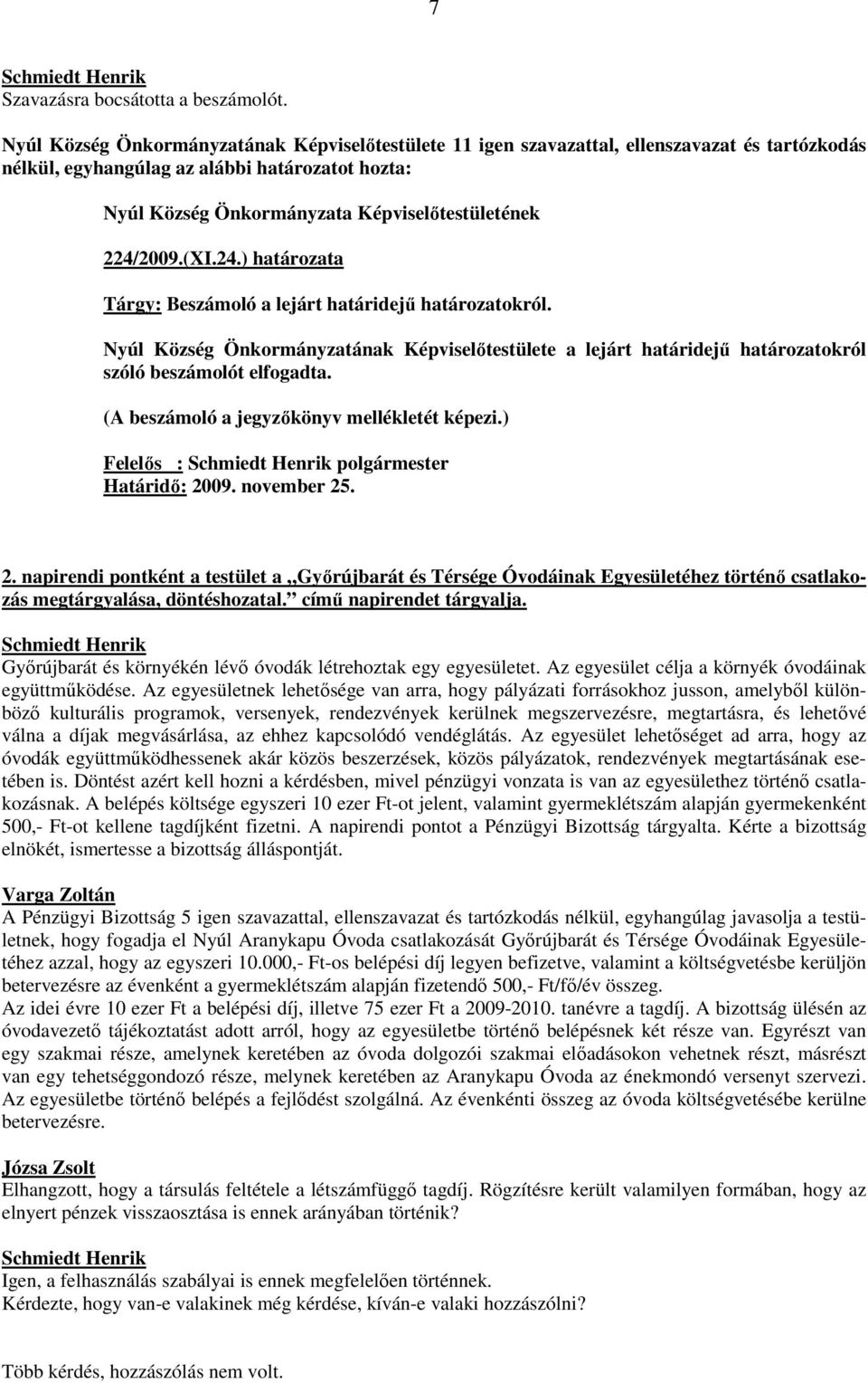 november 25. 2. napirendi pontként a testület a Gyırújbarát és Térsége Óvodáinak Egyesületéhez történı csatlakozás megtárgyalása, döntéshozatal. címő napirendet tárgyalja.