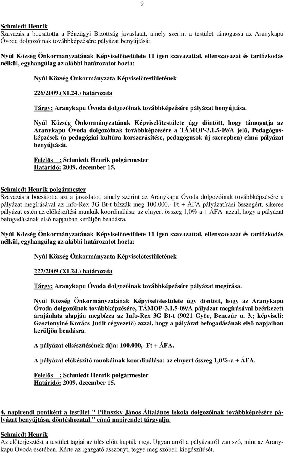 Nyúl Község Önkormányzatának Képviselıtestülete úgy döntött, hogy támogatja az Aranykapu Óvoda dolgozóinak továbbképzésére a TÁMOP-3.1.