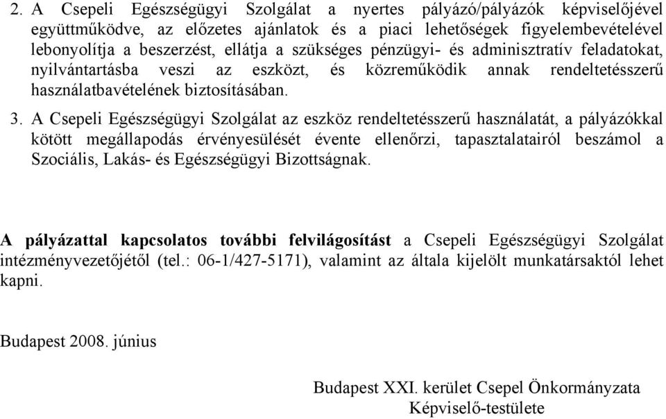 A Csepeli Egészségügyi Szolgálat az eszköz rendeltetésszerű használatát, a pályázókkal kötött megállapodás érvényesülését évente ellenőrzi, tapasztalatairól beszámol a Szociális, Lakás- és