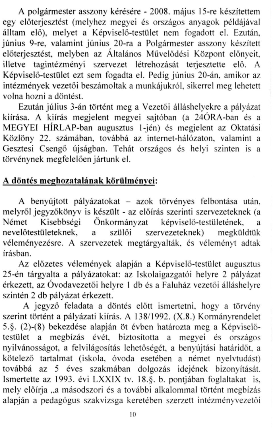 elő. A Képviselő-testület ezt sem fogadta el. Pedig június 20-án. amikor az intézmények vezetői beszámoltak a munkájukról, sikerrel meg lehetett volna hozni a döntést.