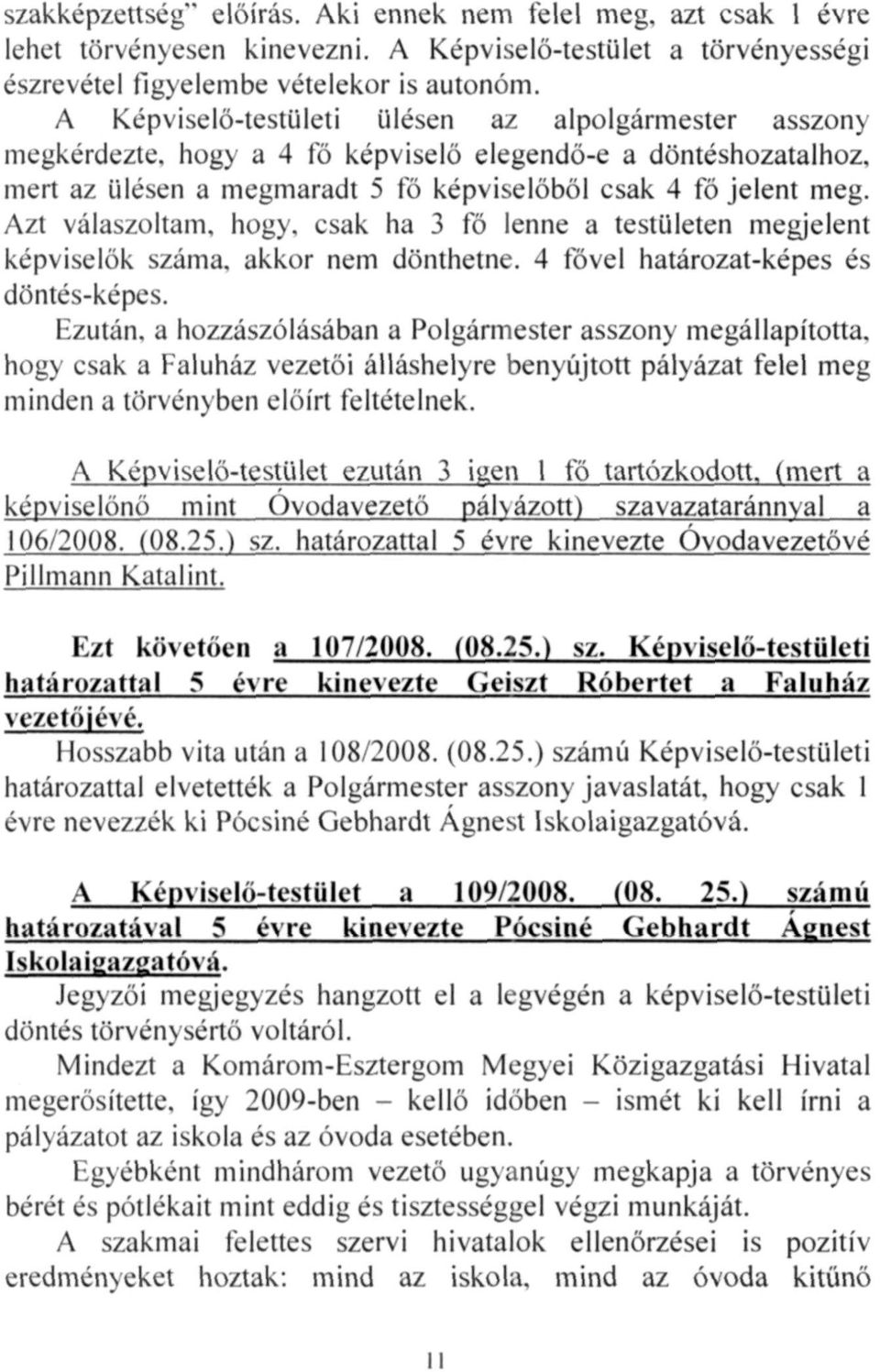 Azt válaszoltam, hogy. csak ha 3 fő lenne a testületen megjelent képviselők száma, akkor nem dönthetne. 4 fővel határozat-képes és döntés-képes.