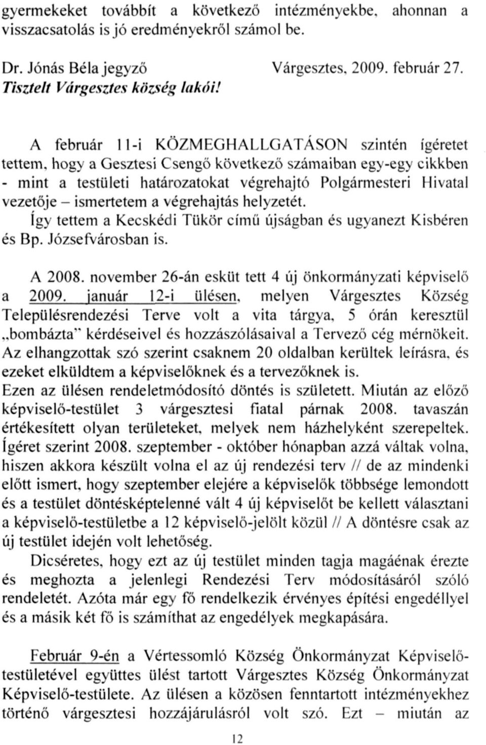 ismertetem a végrehajtás helyzetét. Így tettem a Kecskédi Tükör című újságban és ugyanezt Kisbéren és Bp. Józsefvárosban is. A 2008. november 26-án esküt tett 4 új önkormányzati képviselő a 2009.