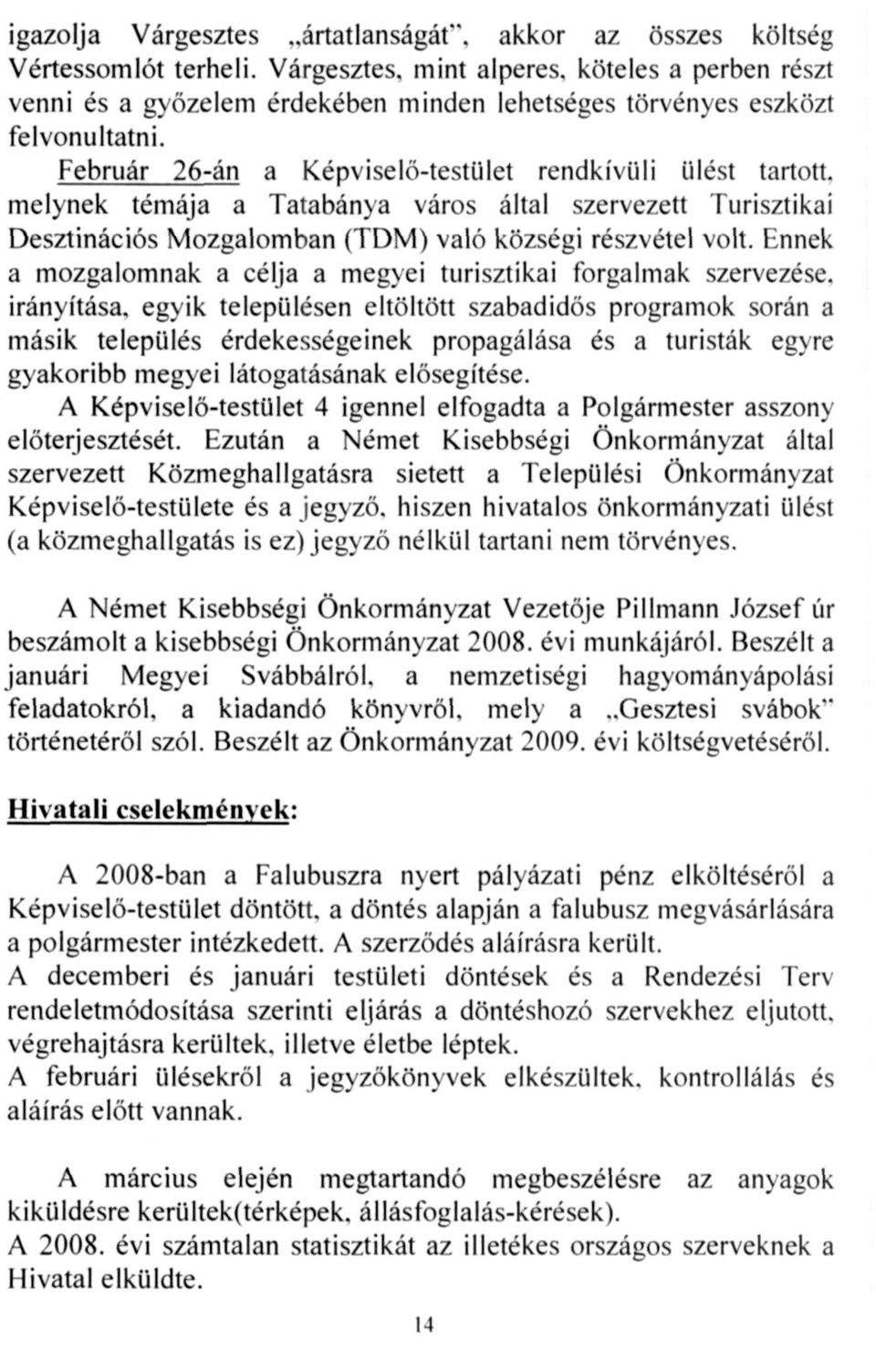 Február 26-án a Képviselő-testület rendkívüli ülést tartott, melynek témája a Tatabánya város által szervezett Turisztikai Desztinációs Mozgalomban (TDM) való községi részvétel volt.