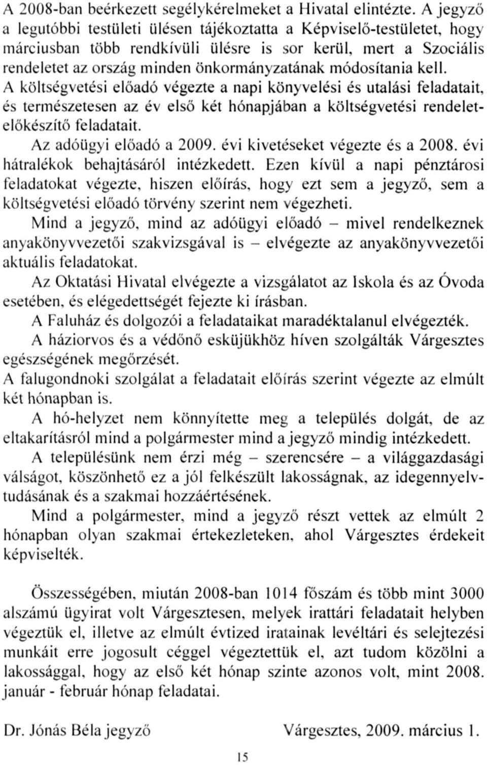 módosítania kell. A költségvetési előadó végezte a napi könyvelési és utalási feladatait, és természetesen az év első két hónapjában a költségvetési rendeletelőkészítő feladatait.