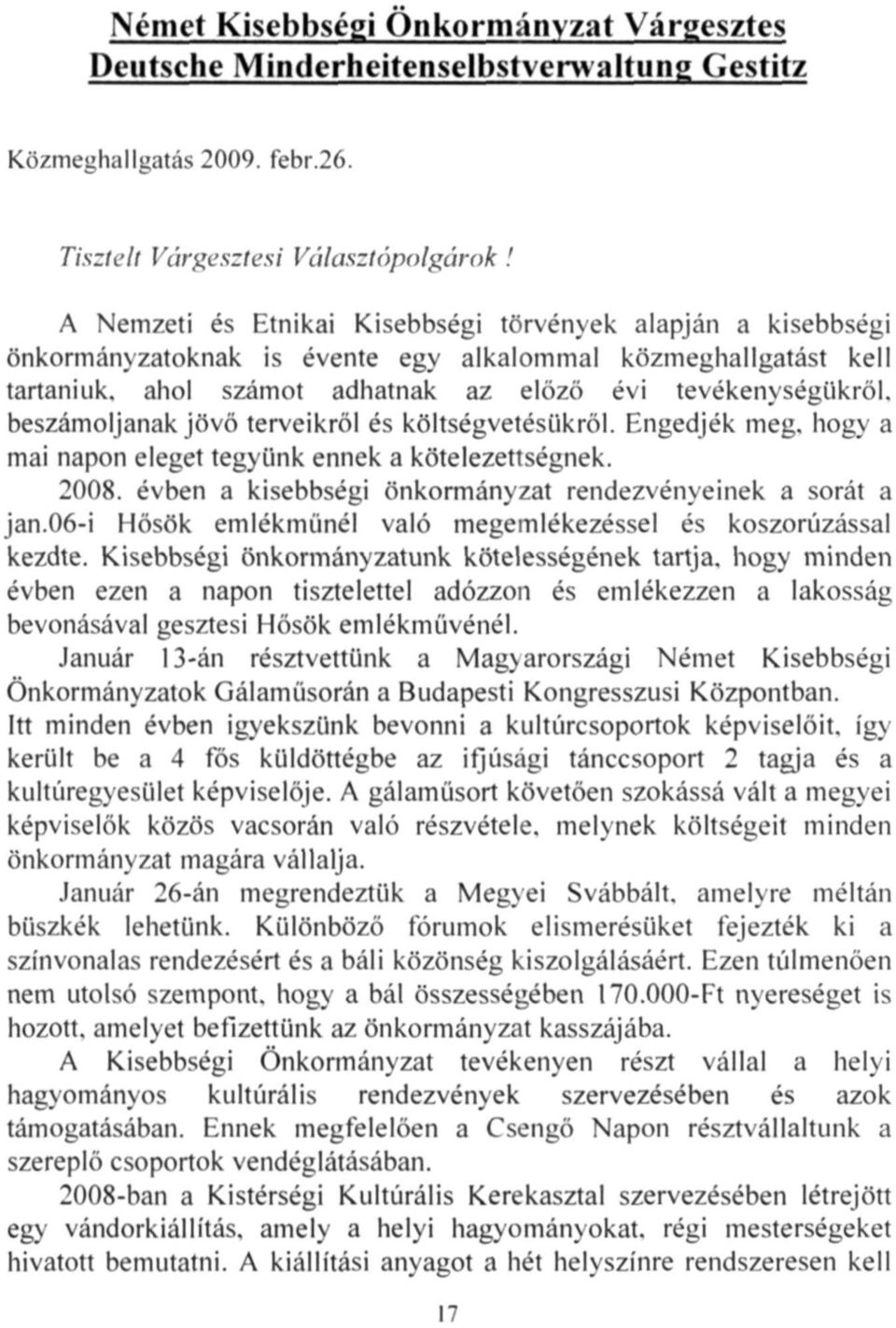 beszámoljanak jövő terveikről és költségvetésükről. Engedjék meg. hogy a mai napon eleget tegyünk ennek a kötelezettségnek. 2008. évben a kisebbségi önkormányzat rendezvényeinek a sorát a jan.